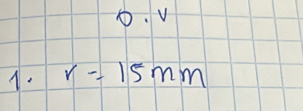 D. V
1. r=15mm