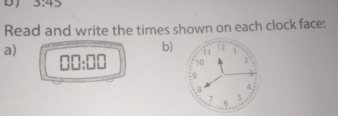 DJ 3.45
Read and write the times shown on each clock face: 
a) 
b)