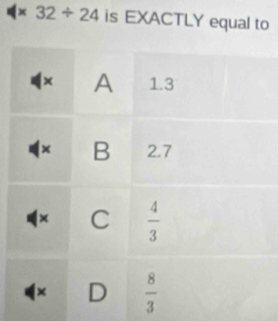 × 32/ 24 is EXACTLY equal to