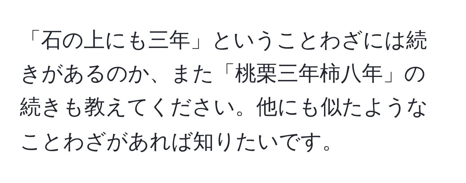 「石の上にも三年」ということわざには続きがあるのか、また「桃栗三年柿八年」の続きも教えてください。他にも似たようなことわざがあれば知りたいです。