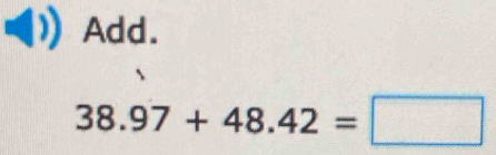 Add.
38.97+48.42=□