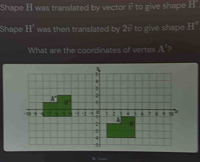 Solved: Shape H was translated by vector overline v to give shape H ...