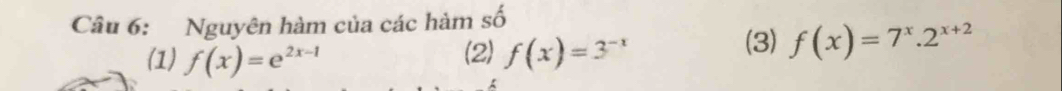 Nguyên hàm của các hàm số
(1) f(x)=e^(2x-1) (2) f(x)=3^(-x)
(3) f(x)=7^x.2^(x+2)