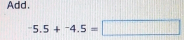 Add.
-5.5+^-4.5=□