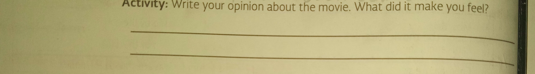 Activity: Write your opinion about the movie. What did it make you feel? 
_ 
_