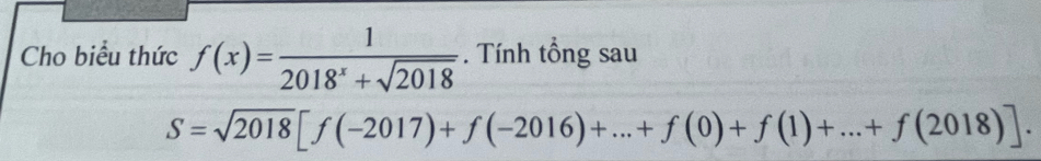 Cho biểu thức f(x)= 1/2018^x+sqrt(2018) . Tính tổng sau
S=sqrt(2018)[f(-2017)+f(-2016)+...+f(0)+f(1)+...+f(2018)].