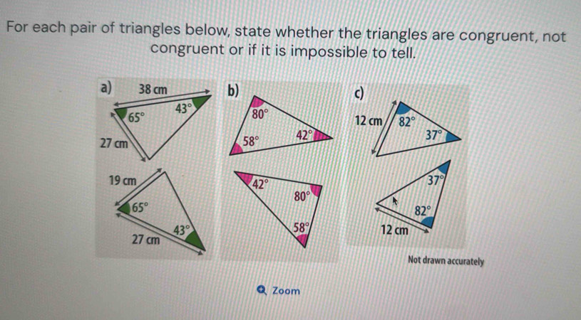 For each pair of triangles below, state whether the triangles are congruent, not
congruent or if it is impossible to tell.
c)
Not drawn accurately
Zoom