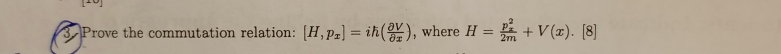 Prove the commutation relation: [H,p_x]=ih( partial V/partial x ) , where H=frac (p_x)^22m+V(x).[8]