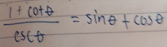  (1+cot θ )/csc θ  =sin θ +cos θ