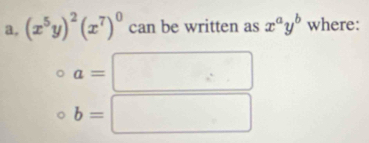 a, (x^5y)^2(x^7)^0 can be written as x^ay^b where:
a=□
b=□