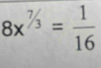 8x^(^7/_3)= 1/16 