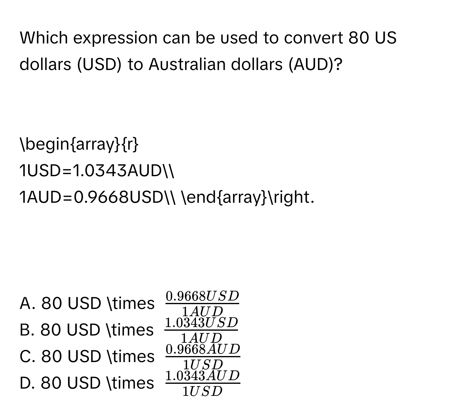 Solved: Which expression can be used to convert 80 US dollars (USD) to  Australian dollars (AUD)? [Math]
