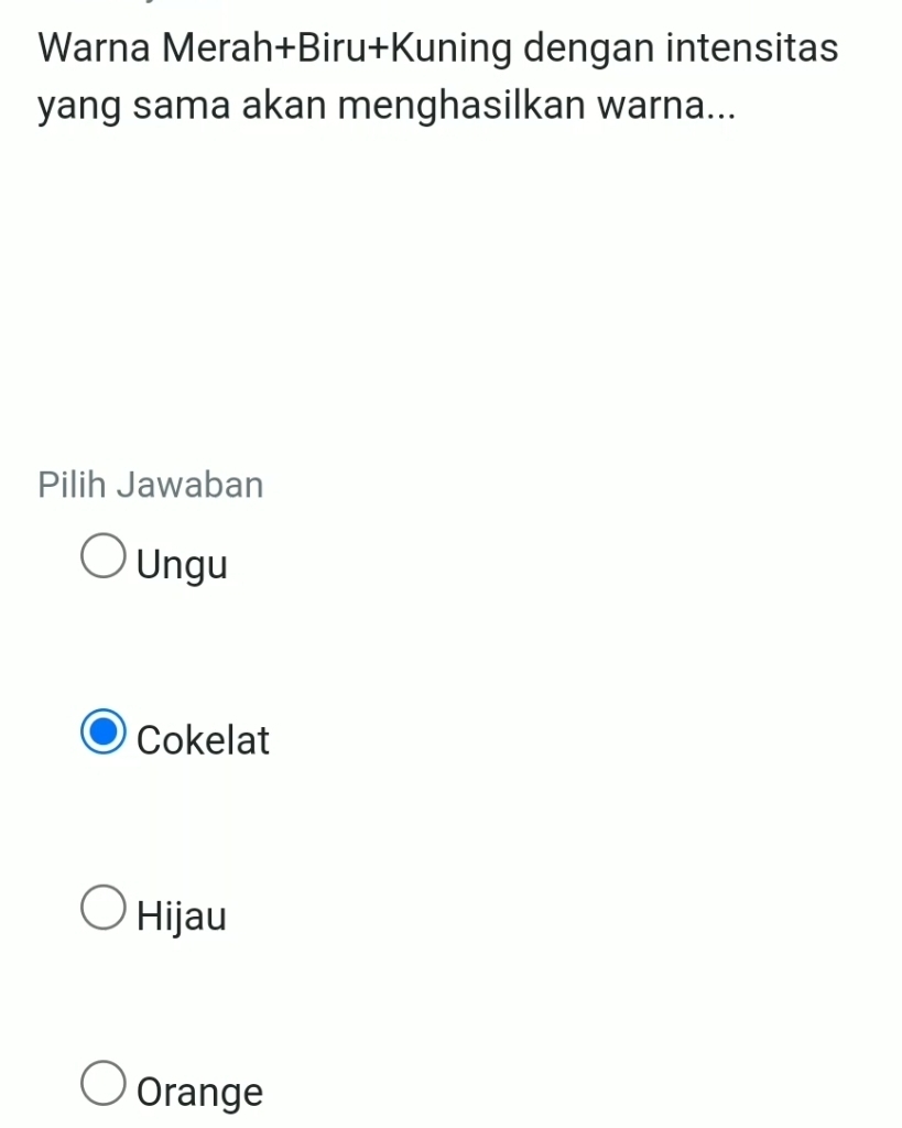 Warna Merah+Biru+Kuning dengan intensitas
yang sama akan menghasilkan warna...
Pilih Jawaban
Ungu
Cokelat
Hijau
Orange