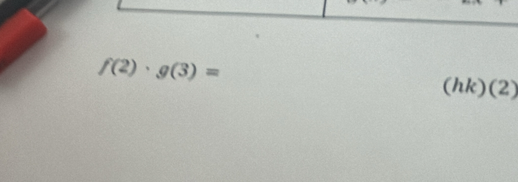 f(2)· g(3)=
(hk)(2)