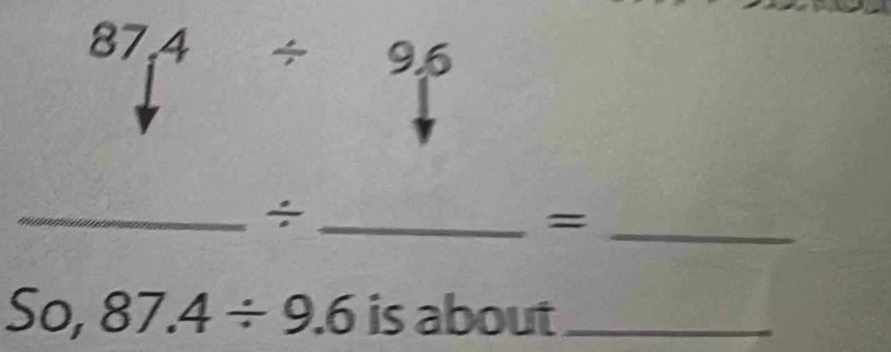 5 ,4/ 9.6
__÷ 
_= 
S o, 87.4/ 9.6 is about_