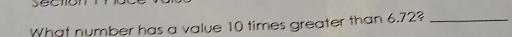 What number has a value 10 times greater than 6.72?_