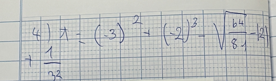 lambda =(-3)^2+(-2)^3-sqrt(frac 64)81-|2|
7 1/3^2 