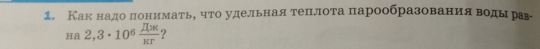 Как надо πонимать, что удельная теπлота парообразования воды рав- 
ha 2,3· 10^6 IJK/KT  ?