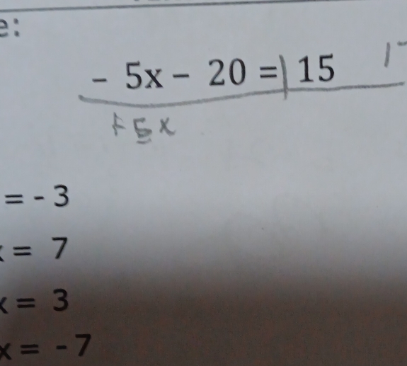 e:
-5x-20= | 15
=-3
=7
x=3
x=-7