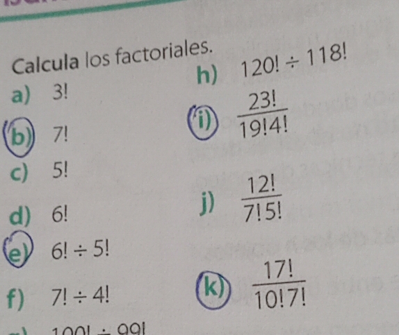 Resuelto:Calcula los factoriales. h) 120!/ 118! a) 3! b) 7! 23!/19!4! c ...