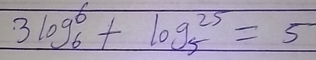 3log^6_6+log^(25)_5=5