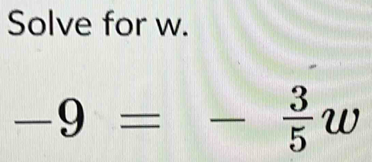 Solve for w.
-9=- 3/5 w