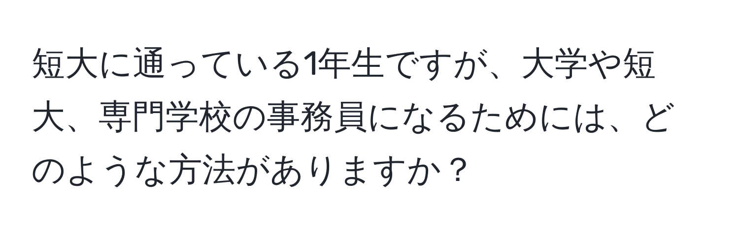 短大に通っている1年生ですが、大学や短大、専門学校の事務員になるためには、どのような方法がありますか？