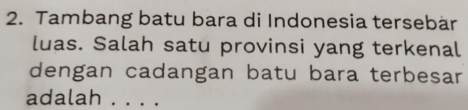 Tambang batu bara di Indonesia tersebär 
luas. Salah satu provinsi yang terkenal 
dengan cadangan batu bara terbesar 
adalah ._