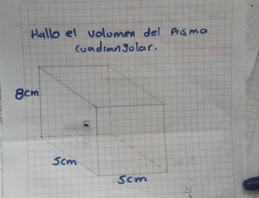 Hallo el volumen del prsma 
cuadiangolar.
25