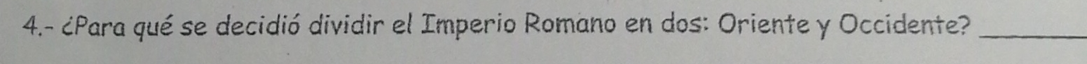 4.- ¿Para qué se decidió dividir el Imperio Romano en dos: Oriente y Occidente?_