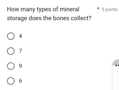 How many types of mineral 5 points
storage does the bones collect?
4
7
9
6