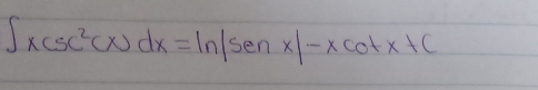 ∈t xcsc^2(x)dx=ln |senx|-xcot x+C