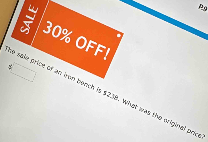 9
30% OFF!
$□
e sale price of an iron bench is $238. What was the original pric