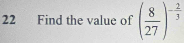 Find the value of ( 8/27 )^- 2/3 