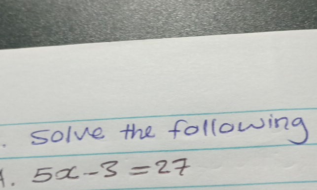 solve the following 
A. 5x-3=27