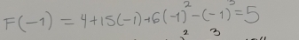 F(-1)=4+15(-1)+6(-1)^2-(-1)^3=5
2 3