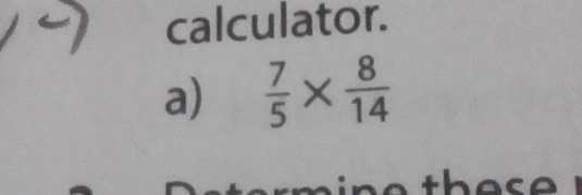 calculator.
a)  7/5 *  8/14 
thase