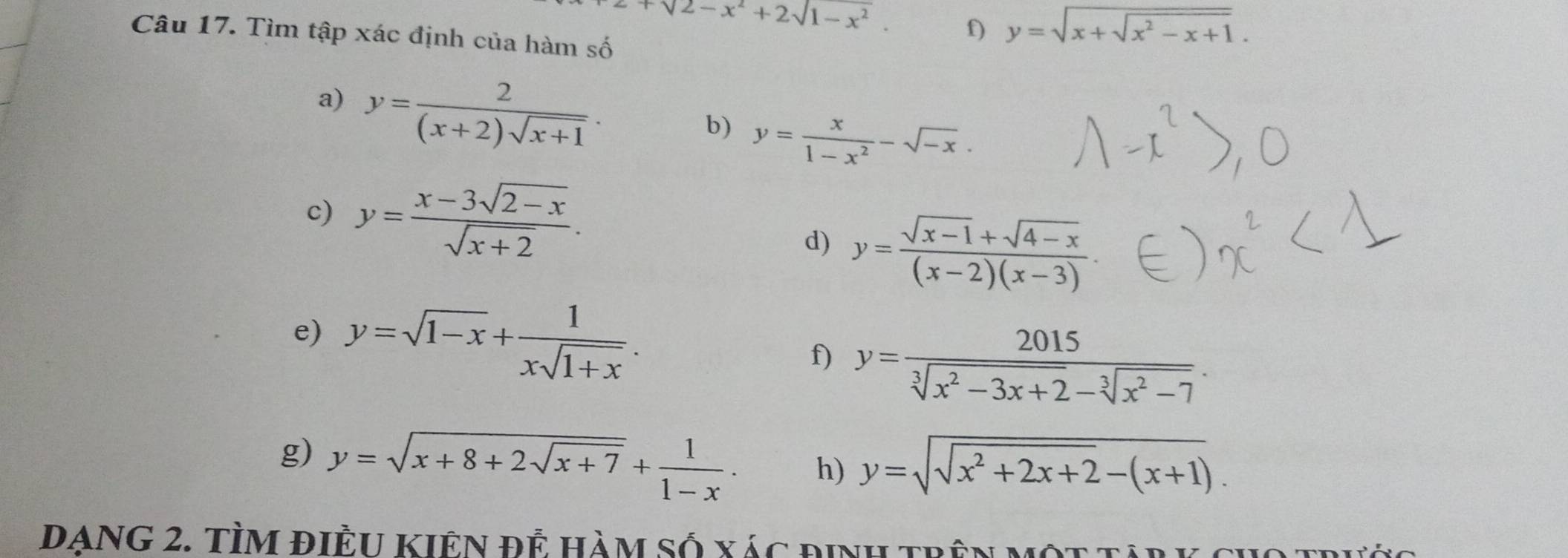 2+sqrt(2-x^2)+2sqrt(1-x^2). f) y=sqrt(x+sqrt x^2-x+1). 
Câu 17. Tìm tập xác định của hàm số 
a) y= 2/(x+2)sqrt(x+1) . 
b) y= x/1-x^2 -sqrt(-x). 
c) y= (x-3sqrt(2-x))/sqrt(x+2) . 
d) y= (sqrt(x-1)+sqrt(4-x))/(x-2)(x-3) ·
e) y=sqrt(1-x)+ 1/xsqrt(1+x) . f) y= 2015/sqrt[3](x^2-3x+2)-sqrt[3](x^2-7) . 
g) y=sqrt(x+8+2sqrt x+7)+ 1/1-x · h) y=sqrt(sqrt x^2+2x+2)-(x+1). 
DANG 2. TÌm điều kiên đễ hàm số xác định trên một tAnk ci