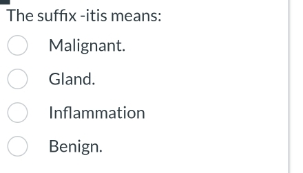 The suffx -itis means:
Malignant.
Gland.
Inflammation
Benign.