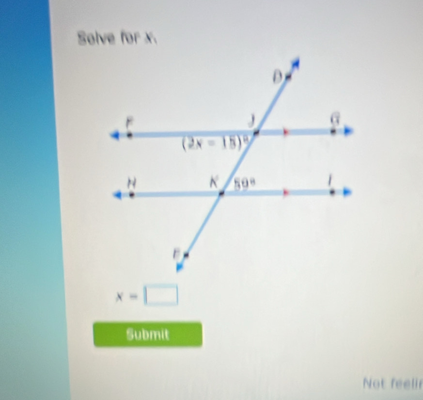 Solve for x.
x=□
Submit
Not feelir