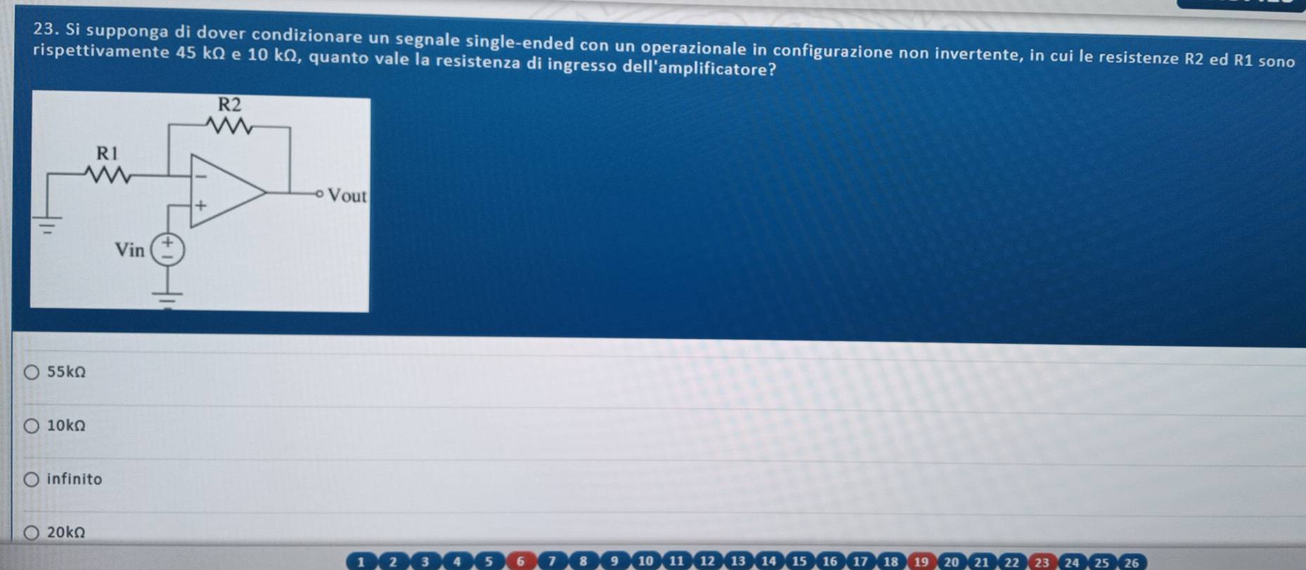 Si supponga di dover condizionare un segnale single-ended con un operazionale in configurazione non invertente, in cui le resistenze R2 ed R1 sono
rispettivamente 45 kΩ e 10 kΩ, quanto vale la resistenza di ingresso dell'amplificatore?
55kΩ
10kΩ
infinito
20kΩ