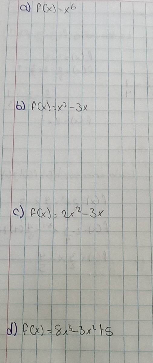 f(x)=x^6
6) f(x)=x^3-3x
() f(x)=2x^2-3x
d f(x)=8x^3-3x^2+5