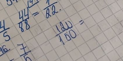 frac 4445 44/88 =frac 72.  120/150 =
6 7/6 