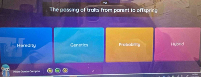 7/25
The passing of traits from parent to offspring
Heredity Genetics Probability Hybrid
Hilda García Campos