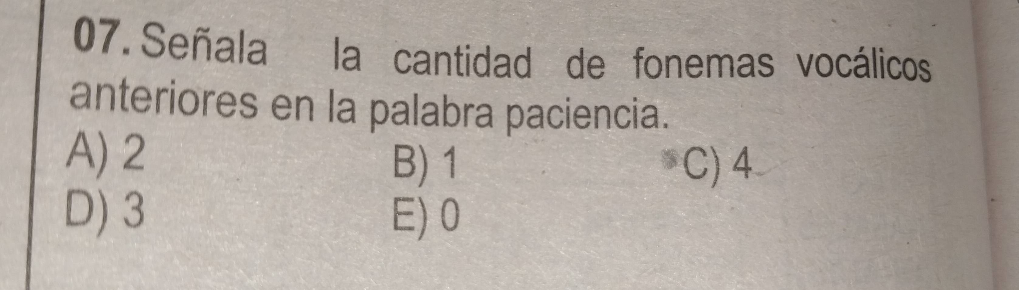 Señala la cantidad de fonemas vocálicos
anteriores en la palabra paciencia.
A) 2
B) 1 C) 4
D) 3
E) 0