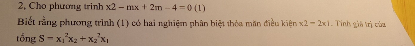 2, Cho phương trình x2-mx+2m-4=0 (1)
Biết rằng phương trình (1) có hai nghiệm phân biệt thỏa mãn điều kiện * 2=2* 1. Tính giá trị của
tổn gS=x_1^(2x_2)+x_2^(2x_1)