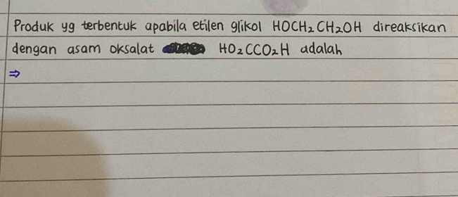 Produk yg terbencuk apabila etilen glikol HOCH_2CH_2OH direaksikan 
dengan asam oksalat HO_2CCO_2H adalah