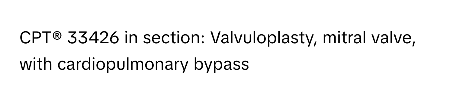 CPT® 33426 in section: Valvuloplasty, mitral valve, with cardiopulmonary bypass