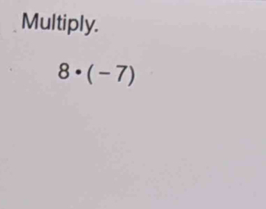 Multiply.
8· (-7)