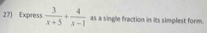 Express  3/x+5 + 4/x-1  as a single fraction in its simplest form.